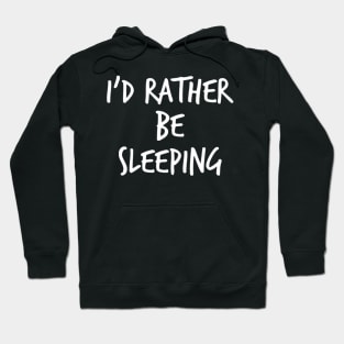 I'd Rather Be Sleeping. Funny Lack Of Sleep Saying Hoodie